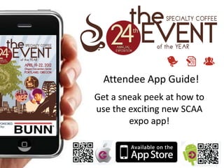Attendee App Guide!
Get a sneak peek at how to
use the exciting new SCAA
        expo app!
 