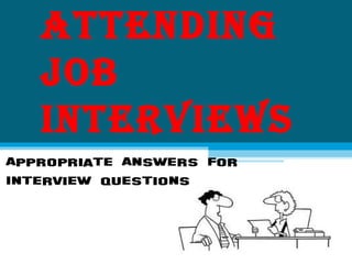 Attending
   job
   interviews
Appropriate Answers For
Interview Questions
 