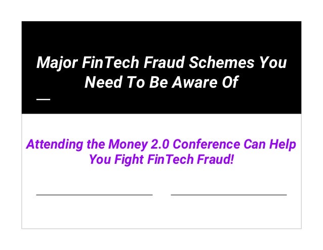 Major FinTech Fraud Schemes You
Need To Be Aware Of
Attending the Money 2.0 Conference Can Help
You Fight FinTech Fraud!
 