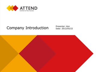 Presenter: Ken
Company Introduction   Date: 2012/05/22
 