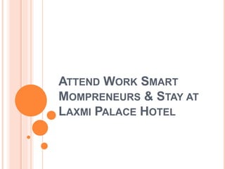 ATTEND WORK SMART
MOMPRENEURS & STAY AT
LAXMI PALACE HOTEL
 
