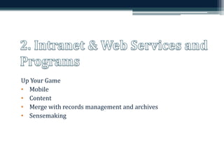 Up Your Game 
• Mobile 
• Content 
• Merge with records management and archives 
• Sensemaking 
 