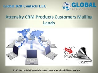Attensity CRM Products Customers Mailing
Leads
Global B2B Contacts LLC
816-286-4114|info@globalb2bcontacts.com| www.globalb2bcontacts.com
 