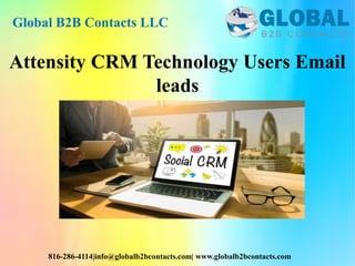 Global B2B Contacts LLC
816-286-4114|info@globalb2bcontacts.com| www.globalb2bcontacts.com
Attensity CRM Technology Users Email
leads
 