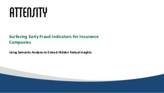 Surfacing Early Fraud Indicators for Insurance 
Companies 
Using Semantic Analysis to Extract Hidden Textual Insights 
 