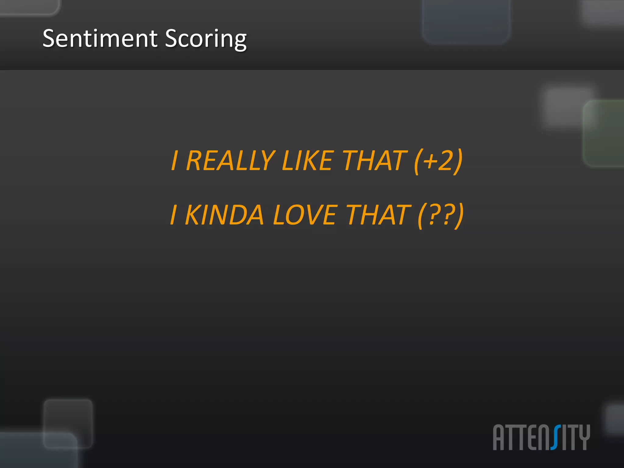 Sen:ment	
  Scoring	
  


                               	
  

            I	
  REALLY	
  LIKE	
  THAT	
  (+2)	
  

            I	
  KINDA	
  LOVE	
  THAT	
  (??)	
  
 