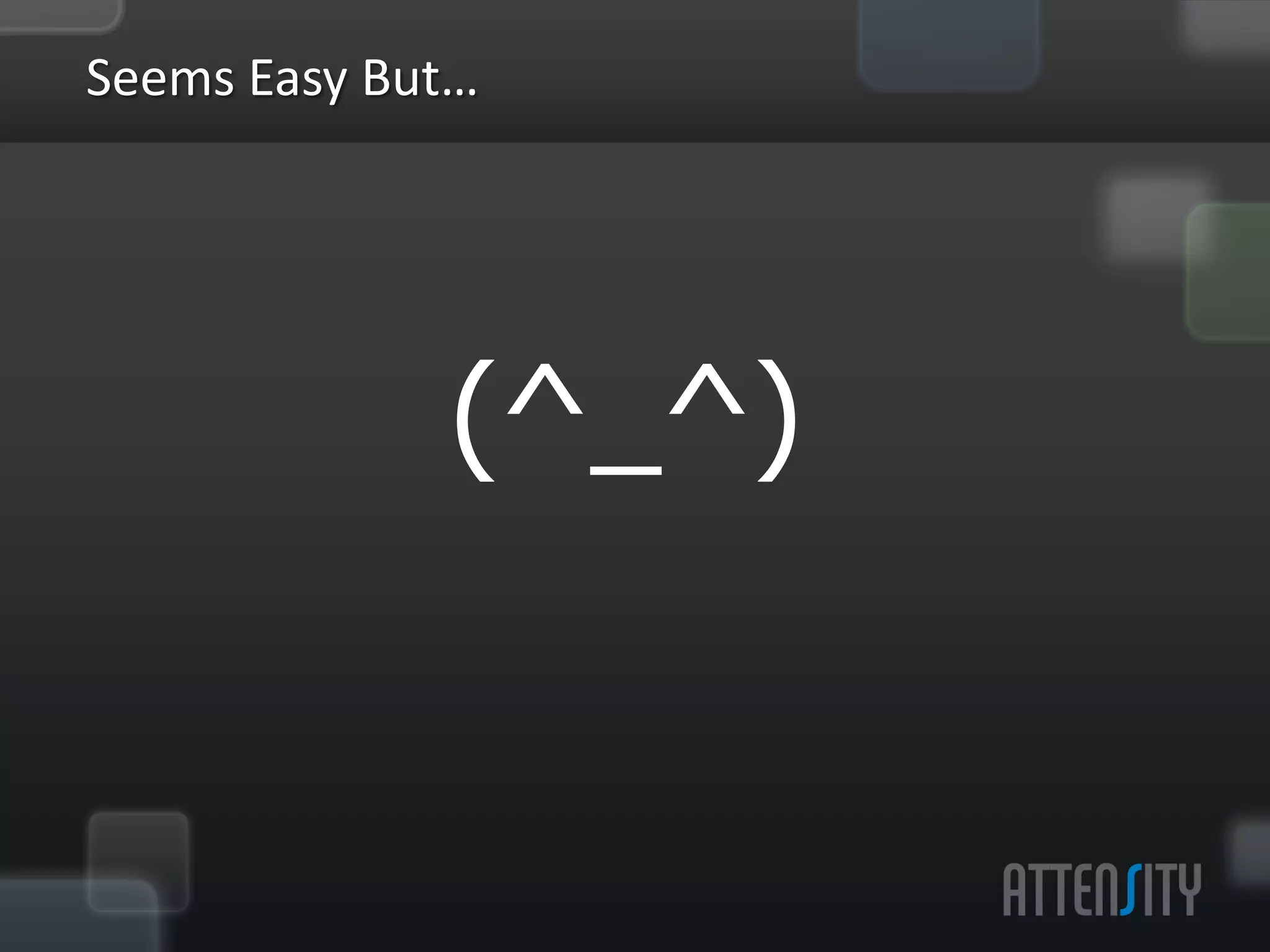 Seems	
  Easy	
  But…	
  




                     (^_^)
 