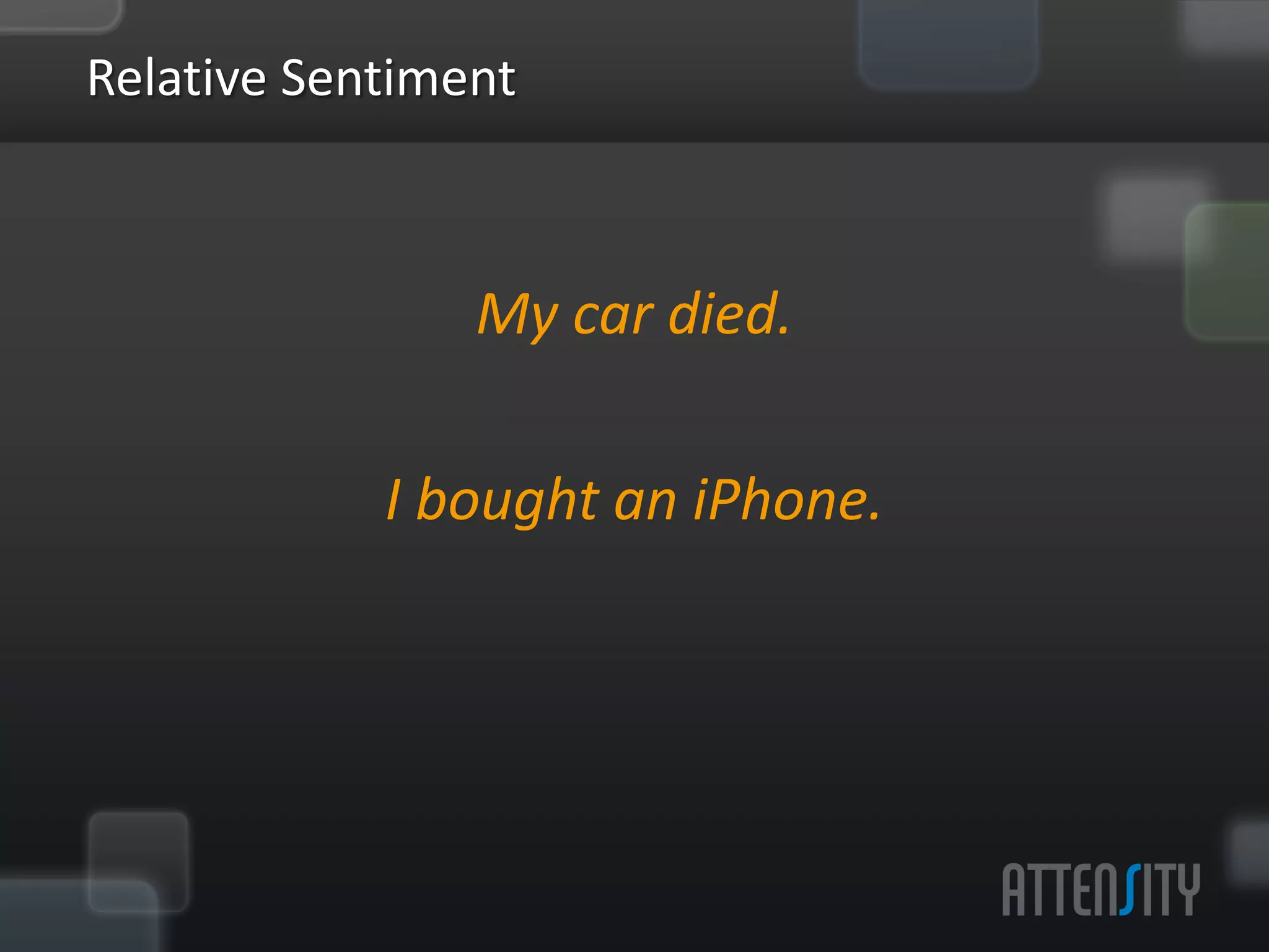 Rela:ve	
  Sen:ment	
  



                                  	
  
                     My	
  car	
  died.	
  
                             	
  
              I	
  bought	
  an	
  iPhone.	
  
 
