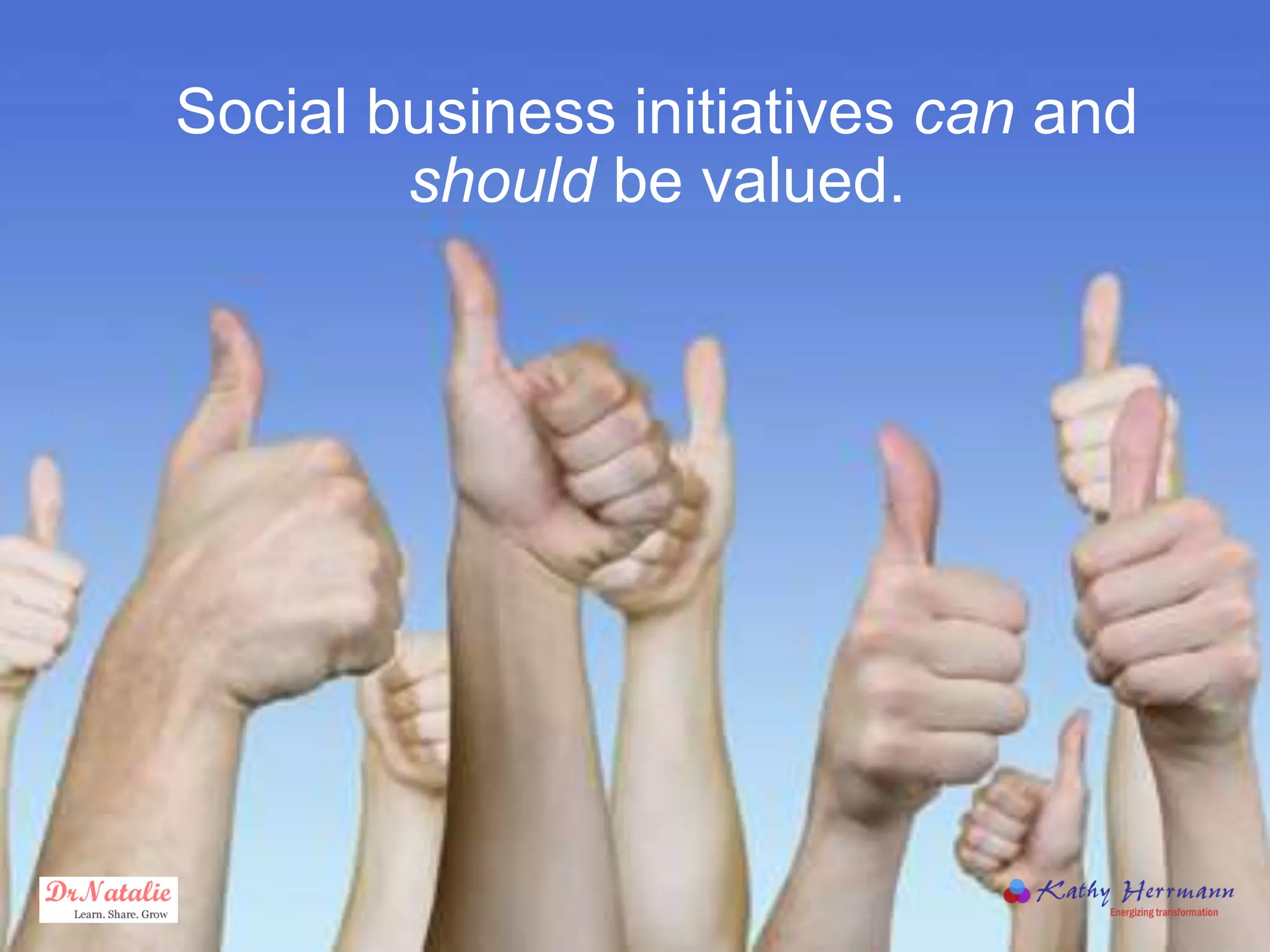 Social business initiatives can and
should be valued.
 