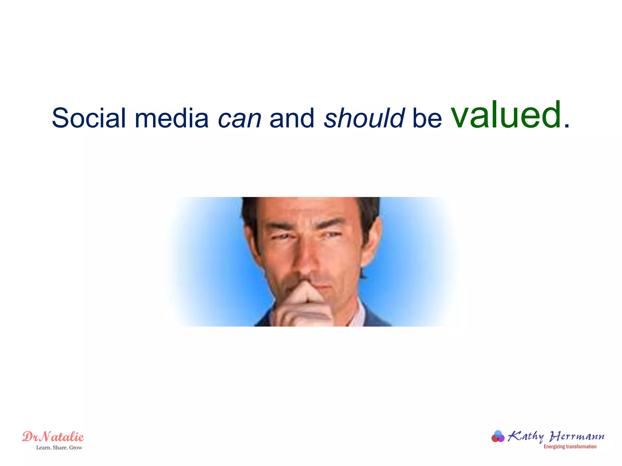 Social media can and should be valued.
 