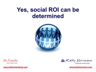 Yes, social ROI can be
determined
www.kathyherrmann.comwww.webershandwick.com
 