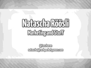 NataschaRöösli
MarketingandStuff
@tascharoe
natascha@rockpocketgames.com
 