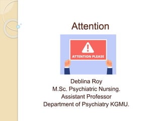 Attention
Deblina Roy
M.Sc. Psychiatric Nursing.
Assistant Professor
Department of Psychiatry KGMU.
 