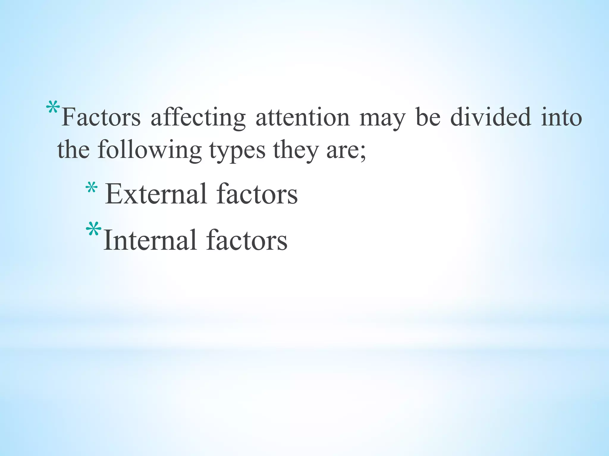 *Factors affecting attention may be divided into
the following types they are;
* External factors
*Internal factors
 