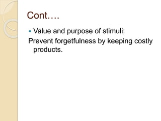 Cont….
 Value and purpose of stimuli:
Prevent forgetfulness by keeping costly
products.
 