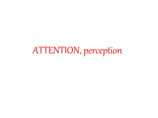 ATTENTION, perception
 