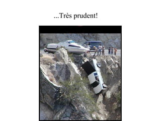 ...Très prudent! 
