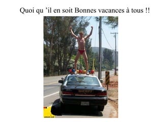 Quoi qu ’il en soit Bonnes vacances à tous !! 