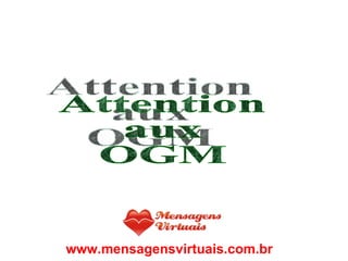 Attention  aux  OGM www.mensagensvirtuais.com.br 