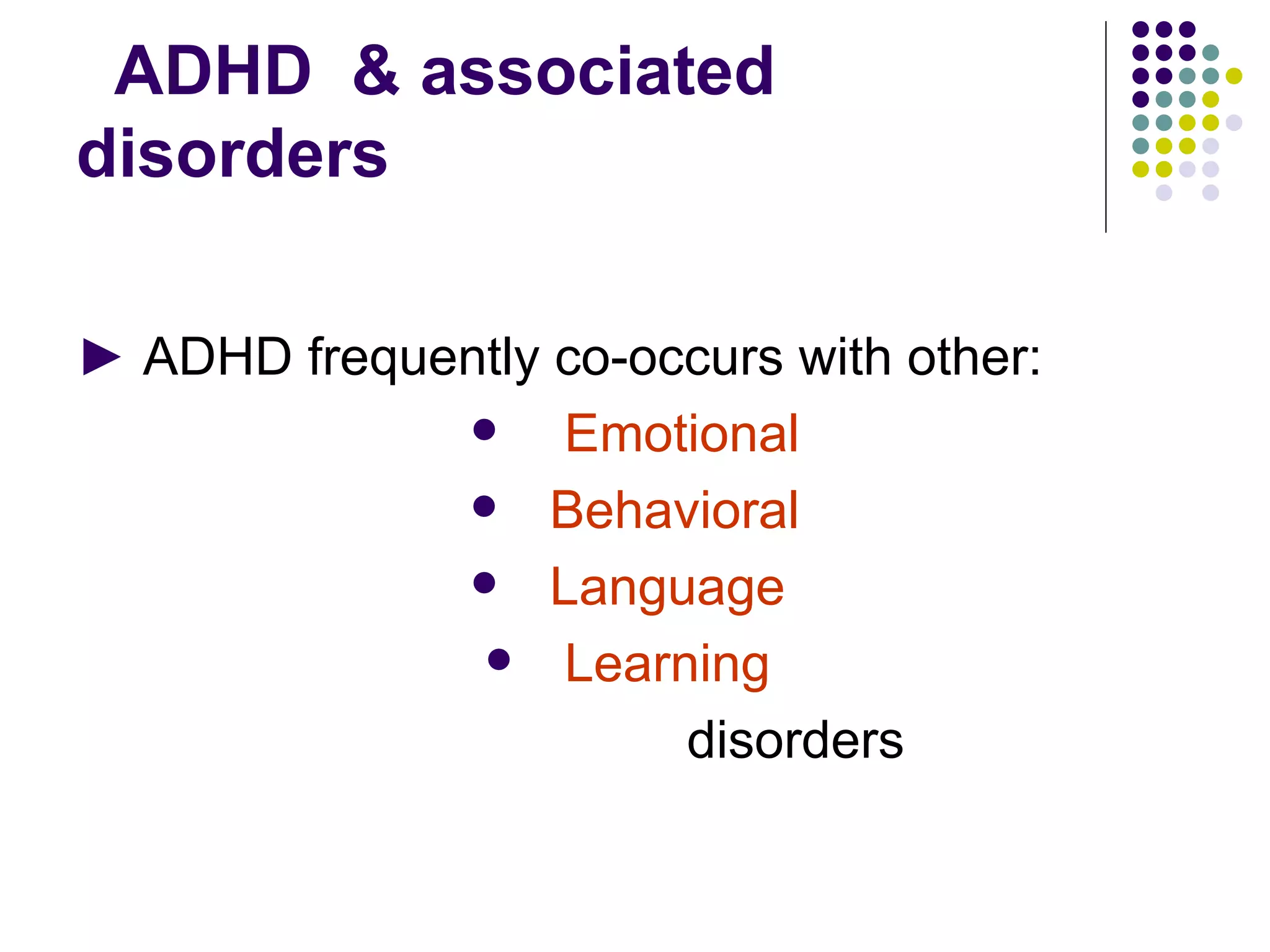 ADHD & associated disorders ► ADHD frequently co-occurs with other: Emotional Behavioral Language Learning disorders
