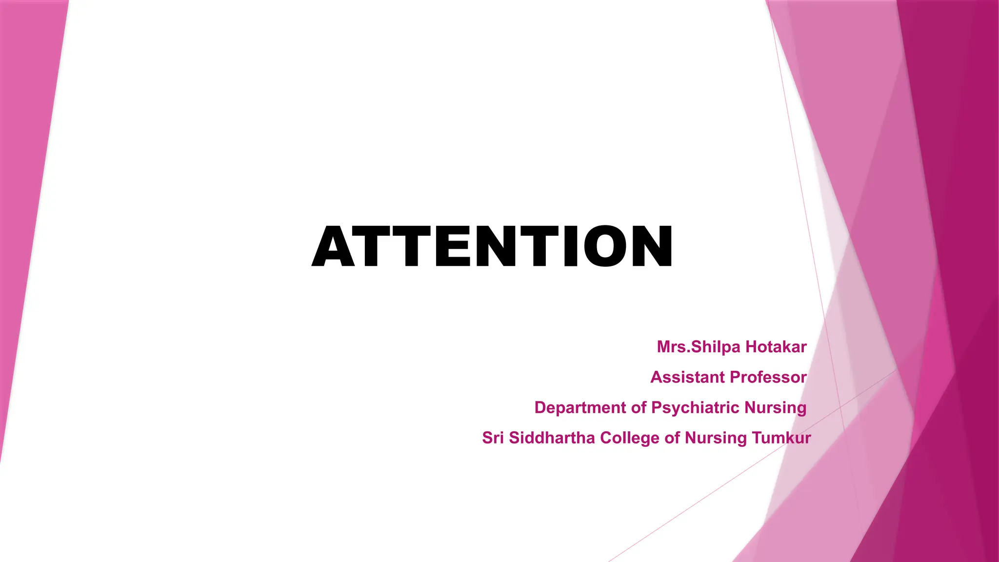 ATTENTION
Mrs.Shilpa Hotakar
Assistant Professor
Department of Psychiatric Nursing
Sri Siddhartha College of Nursing Tumkur
 