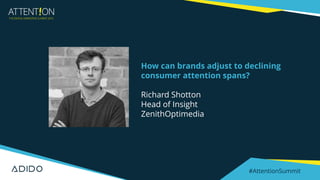 #AttentionSummit
How can brands adjust to declining
consumer attention spans?
Richard Shotton
Head of Insight
ZenithOptimedia
 