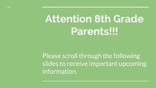 Attention 8th Grade
Parents!!!
Please scroll through the following
slides to receive important upcoming
information.
 