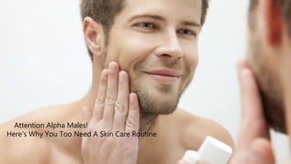 Attention Alpha Males!
Here's Why You Too Need A Skin Care Routine
 