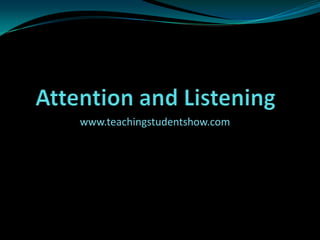 Attention and Listening www.teachingstudentshow.com 