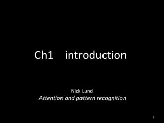 Ch1  introduction Nick Lund  Attention and pattern recognition 