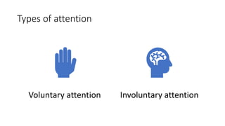 Types of attention
Voluntary attention Involuntary attention
 