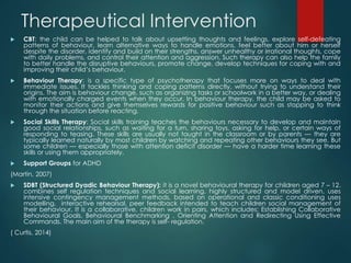 Therapeutical Intervention
 CBT: the child can be helped to talk about upsetting thoughts and feelings, explore self-defe...