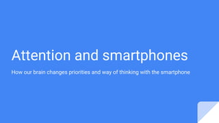 Attention and smartphones
How our brain changes priorities and way of thinking with the smartphone
 
