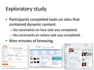 Exploratory study
• Participants completed tasks on sites that
contained dynamic content.
– No constraints on how task was completed.
– No constraints on where task was completed.
• Nine minutes of browsing.
10Attention Approximation
 