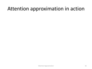 Attention approximation in action
Attention Approximation 33
 