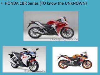 • HONDA CBR Series (TO know the UNKNOWN)
 