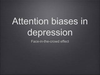 Attention biases in
    depression
    Face-in-the-crowd effect
 