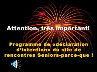 Attention, très important! Programme de «déclaration d’intention» du site de rencontres Seniors-parce-que ! 