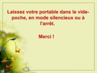 Laissez votre portable dans le vide-poche, en mode silencieux ou à l'arrêt.   Merci !   