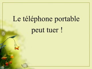Le téléphone portable  peut tuer ! 
