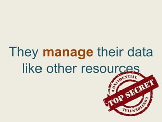 They manage their data
  like other resources
 