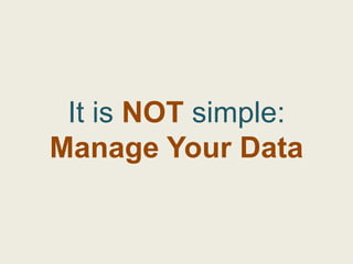 It is NOT simple:
Manage Your Data
 