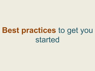 Best practices to get you
        started
 