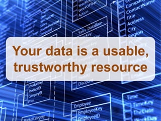 Your data is a usable,
trustworthy resource
 