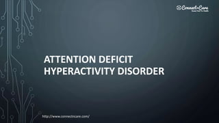 ATTENTION DEFICIT
HYPERACTIVITY DISORDER
http://www.connectncare.com/
 