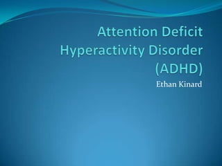 Attention Deficit Hyperactivity Disorder (ADHD) Ethan Kinard 