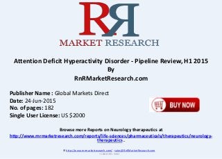 Browse more Reports on Neurology therapeutics at
http://www.rnrmarketresearch.com/reports/life-sciences/pharmaceuticals/therapeutics/neurology-
therapeutics .
Attention Deficit Hyperactivity Disorder - Pipeline Review, H1 2015
By
RnRMarketResearch.com
© http://www.rnrmarketresearch.com/ ; sales@RnRMarketResearch.com
+1 888 391 5441
Publisher Name : Global Markets Direct
Date: 24-Jun-2015
No. of pages: 182
Single User License: US $2000
 