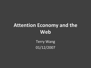 Attention Economy and the Web Terry Wang 01/12/2007 
