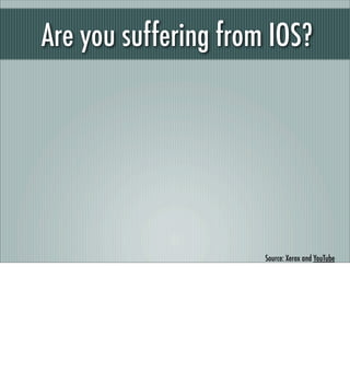 Are you suffering from IOS?




                      Source: Xerox and YouTube
 