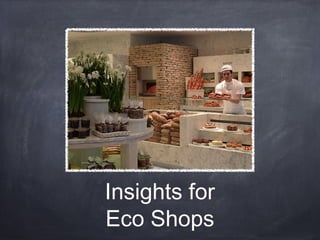 Insights for
Eco Shops
 
